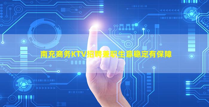 南充商务KTV招聘兼职生意稳定有保障